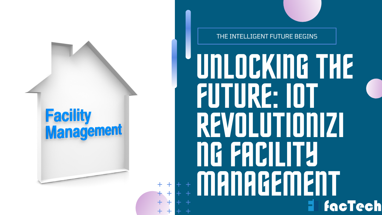 Unlocking the Future IoT Revolutionizing Facility Management